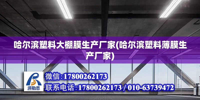 哈爾濱塑料大棚膜生產廠家(哈爾濱塑料薄膜生產廠家) 鋼結構鋼結構停車場施工