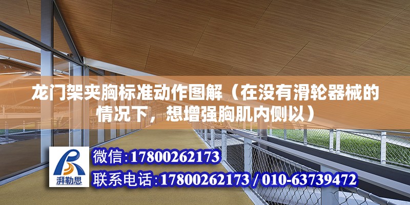 龍門架夾胸標準動作圖解（在沒有滑輪器械的情況下，想增強胸肌內側以） 鋼結構框架施工