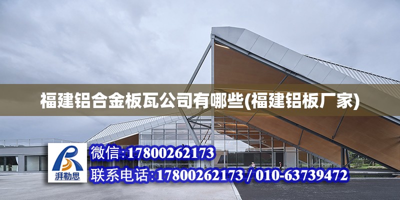 福建鋁合金板瓦公司有哪些(福建鋁板廠家) 鋼結構鋼結構螺旋樓梯施工