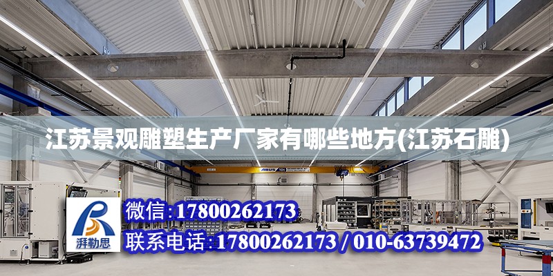 江蘇景觀雕塑生產廠家有哪些地方(江蘇石雕) 結構機械鋼結構設計