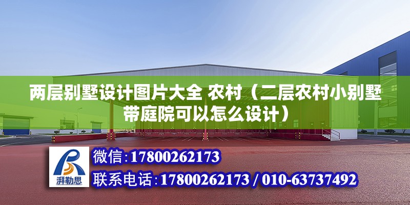 兩層別墅設計圖片大全 農村（二層農村小別墅帶庭院可以怎么設計） 鋼結構網架設計