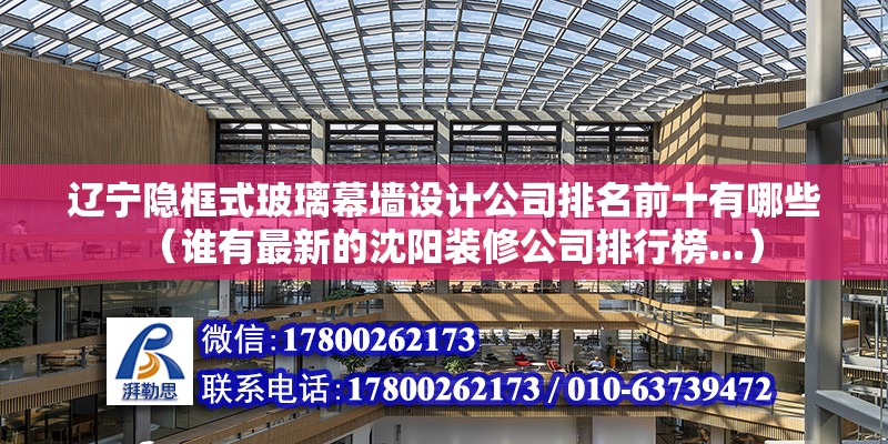 遼寧隱框式玻璃幕墻設計公司排名前十有哪些（誰有最新的沈陽裝修公司排行榜...）