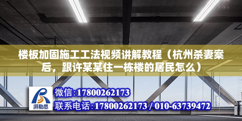 樓板加固施工工法視頻講解教程（杭州殺妻案后，跟許某某住一棟樓的居民怎么）