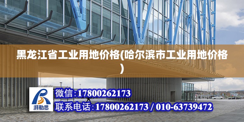 黑龍江省工業用地價格(哈爾濱市工業用地價格) 鋼結構網架施工