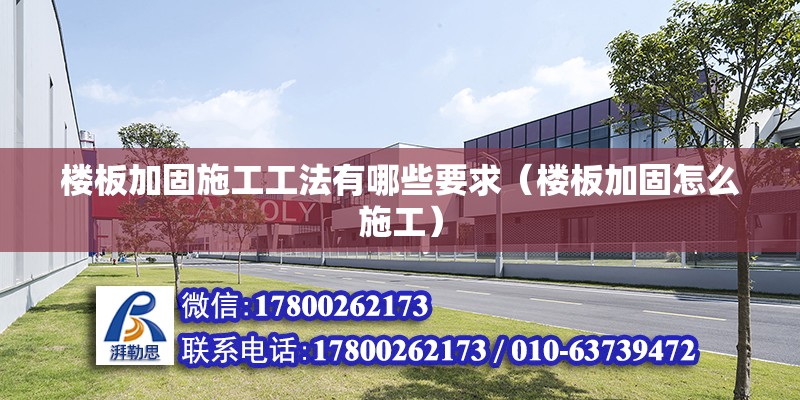 樓板加固施工工法有哪些要求（樓板加固怎么施工）