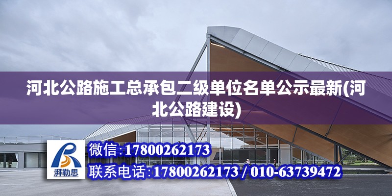 河北公路施工總承包二級單位名單公示最新(河北公路建設) 鋼結構玻璃棧道設計