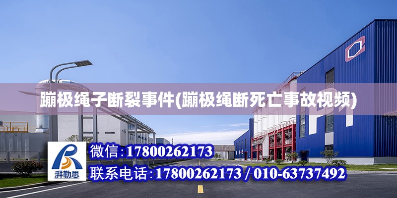 蹦極繩子斷裂事件(蹦極繩斷死亡事故視頻) 建筑消防設計