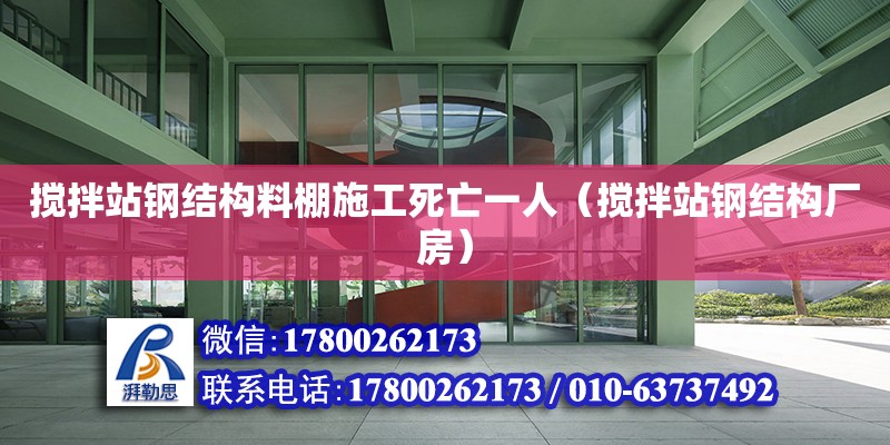 攪拌站鋼結構料棚施工死亡一人（攪拌站鋼結構廠房）