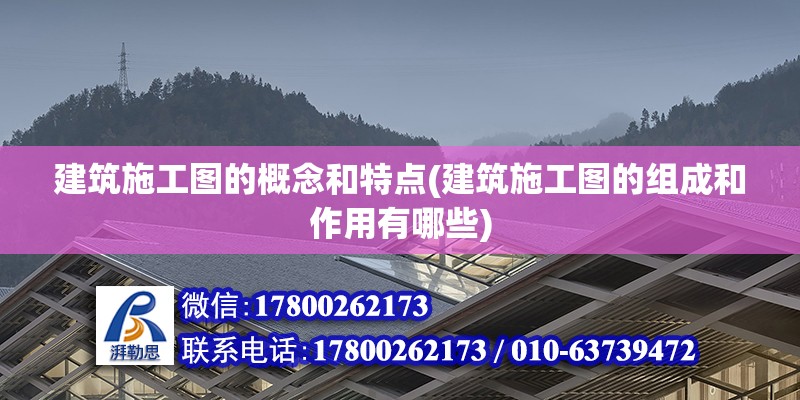 建筑施工圖的概念和特點(建筑施工圖的組成和作用有哪些)