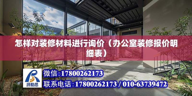 怎樣對裝修材料進行詢價（辦公室裝修報價明細表） 北京鋼結構設計