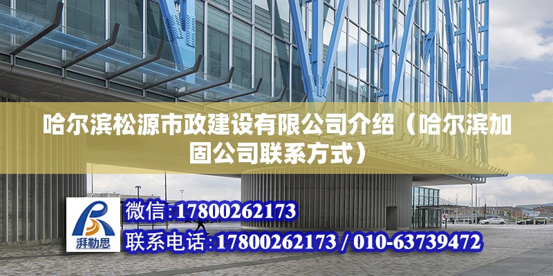 哈爾濱松源市政建設有限公司介紹（哈爾濱加固公司聯系方式） 北京鋼結構設計