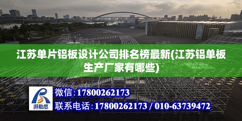 江蘇單片鋁板設計公司排名榜最新(江蘇鋁單板生產廠家有哪些) 建筑施工圖施工