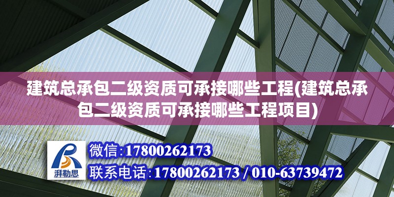 建筑總承包二級資質可承接哪些工程(建筑總承包二級資質可承接哪些工程項目)