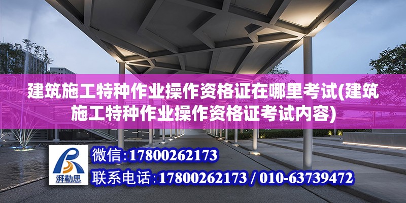 建筑施工特種作業操作資格證在哪里考試(建筑施工特種作業操作資格證考試內容) 鋼結構門式鋼架施工