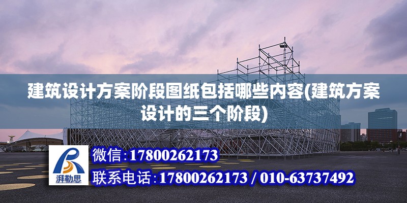 建筑設計方案階段圖紙包括哪些內容(建筑方案設計的三個階段) 鋼結構框架施工