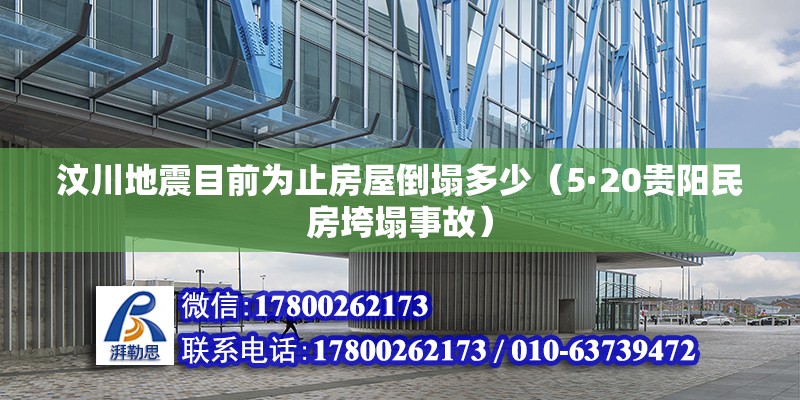 汶川地震目前為止房屋倒塌多少（5·20貴陽民房垮塌事故） 北京鋼結構設計