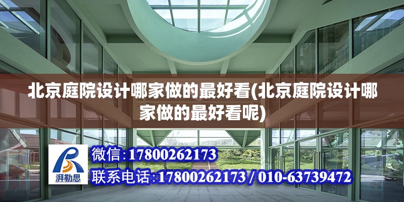 北京庭院設計哪家做的最好看(北京庭院設計哪家做的最好看呢) 裝飾工裝設計