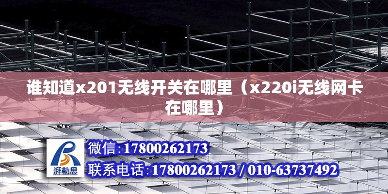 誰知道x201無線開關在哪里（x220i無線網卡在哪里） 北京鋼結構設計