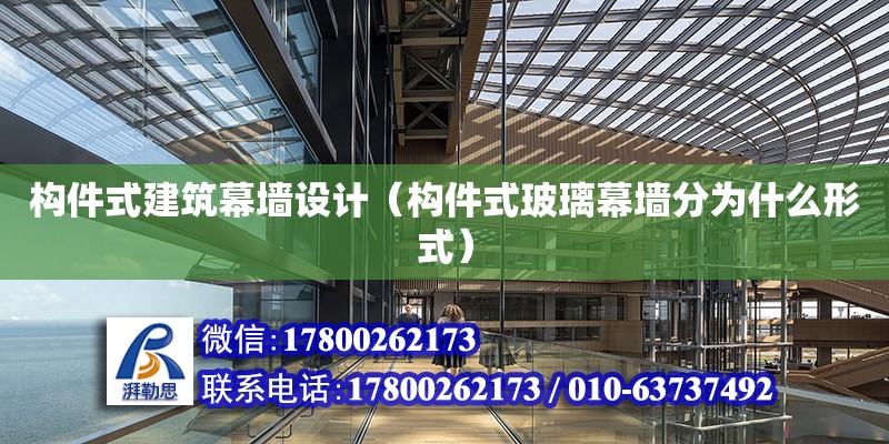 構件式建筑幕墻設計（構件式玻璃幕墻分為什么形式） 鋼結構網架設計