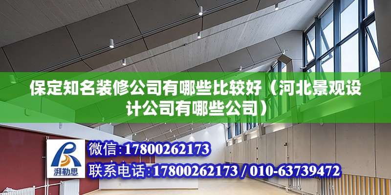 保定知名裝修公司有哪些比較好（河北景觀設計公司有哪些公司） 北京鋼結構設計