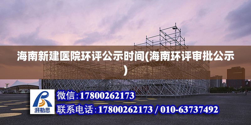 海南新建醫院環評公示時間(海南環評審批公示) 結構機械鋼結構設計