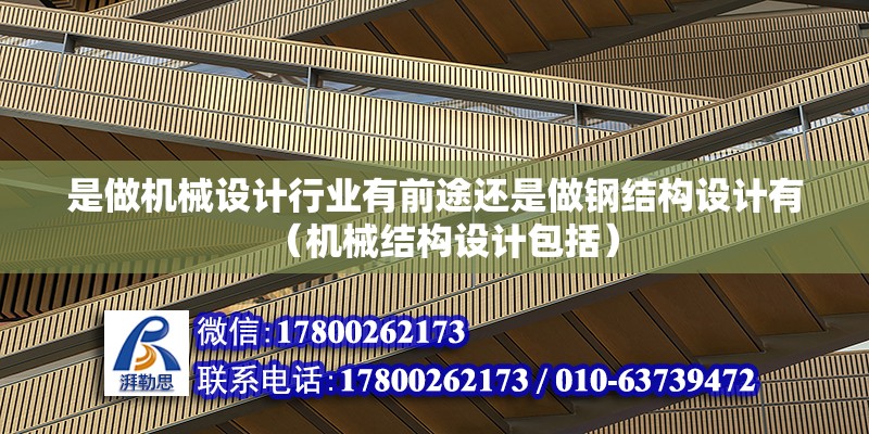 是做機械設計行業有前途還是做鋼結構設計有（機械結構設計包括）