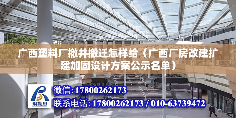 廣西塑料廠撤并搬遷怎樣給（廣西廠房改建擴建加固設計方案公示名單）