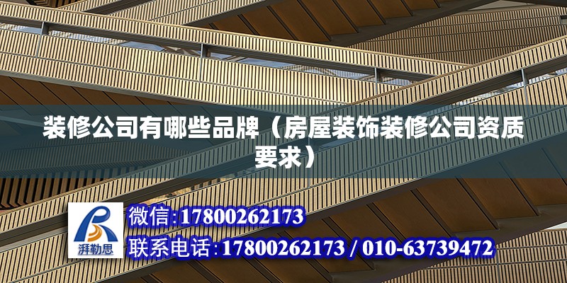 裝修公司有哪些品牌（房屋裝飾裝修公司資質要求） 北京鋼結構設計