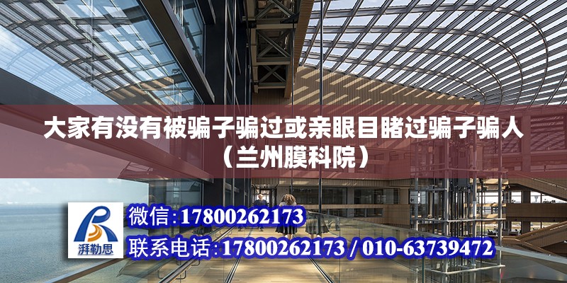 大家有沒有被騙子騙過或親眼目睹過騙子騙人（蘭州膜科院） 北京鋼結構設計