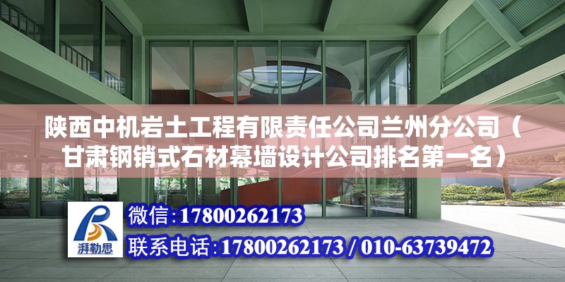 陜西中機巖土工程有限責任公司蘭州分公司（甘肅鋼銷式石材幕墻設計公司排名第一名）