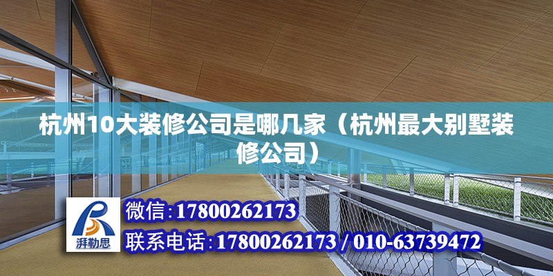 杭州10大裝修公司是哪幾家（杭州最大別墅裝修公司） 北京鋼結構設計