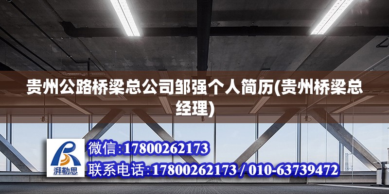 貴州公路橋梁總公司鄒強個人簡歷(貴州橋梁總經理) 鋼結構異形設計