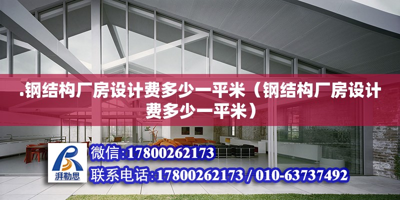 .鋼結構廠房設計費多少一平米（鋼結構廠房設計費多少一平米）