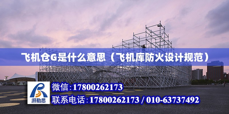 飛機倉G是什么意思（飛機庫防火設計規范） 北京鋼結構設計