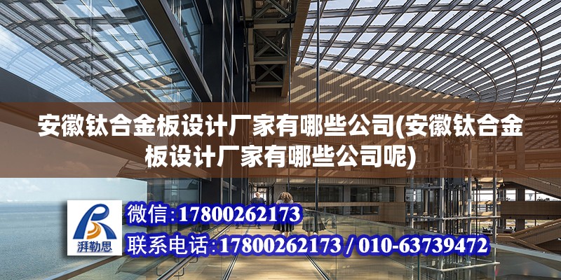 安徽鈦合金板設計廠家有哪些公司(安徽鈦合金板設計廠家有哪些公司呢)