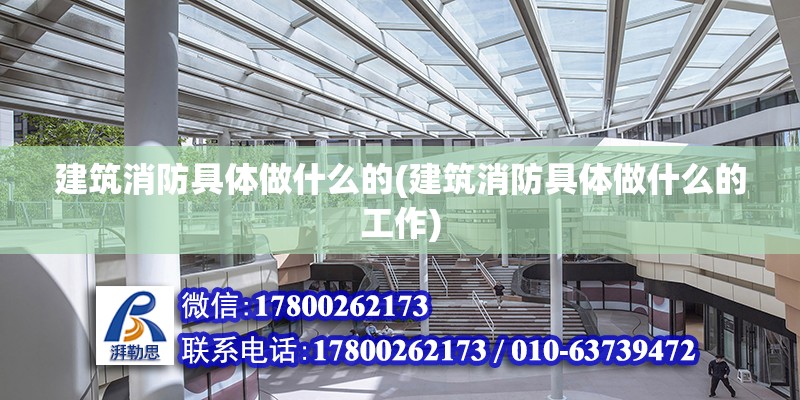 建筑消防具體做什么的(建筑消防具體做什么的工作) 結構砌體設計