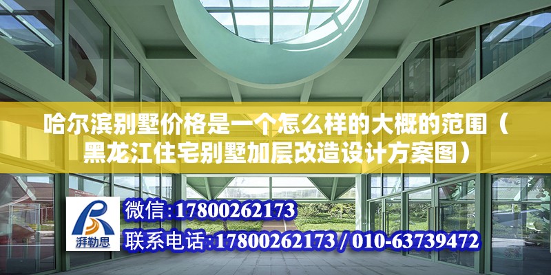 哈爾濱別墅價格是一個怎么樣的大概的范圍（黑龍江住宅別墅加層改造設計方案圖） 北京鋼結構設計