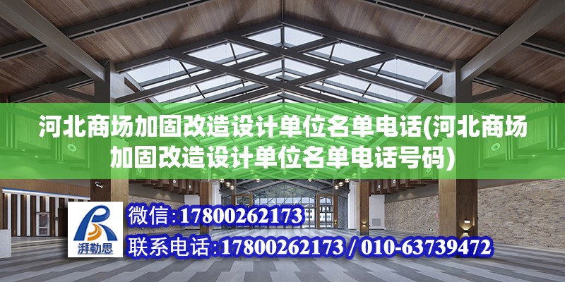 河北商場加固改造設計單位名單電話(河北商場加固改造設計單位名單電話號碼) 鋼結構桁架施工