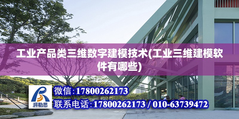 工業產品類三維數字建模技術(工業三維建模軟件有哪些)