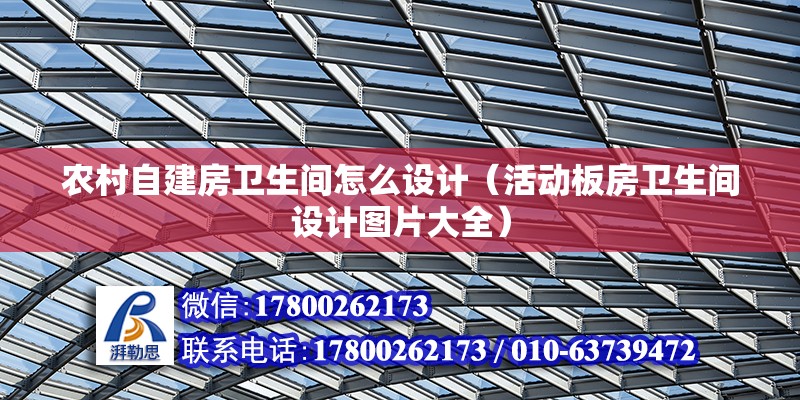 農村自建房衛生間怎么設計（活動板房衛生間設計圖片大全）