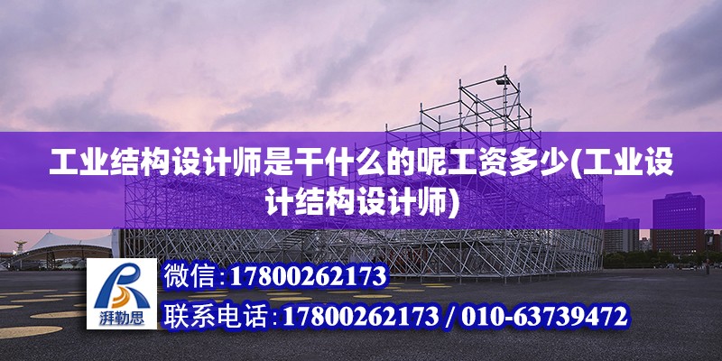 工業結構設計師是干什么的呢工資多少(工業設計結構設計師)