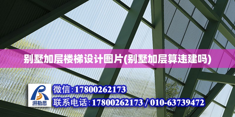 別墅加層樓梯設計圖片(別墅加層算違建嗎) 結構工業鋼結構施工