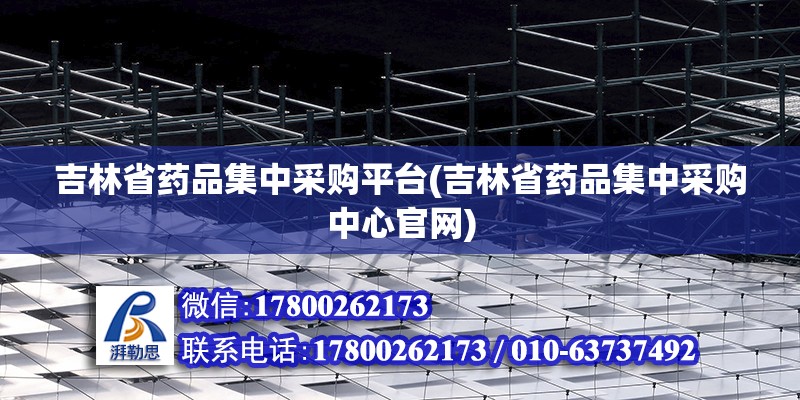 吉林省藥品集中采購平臺(吉林省藥品集中采購中心官網) 鋼結構網架設計