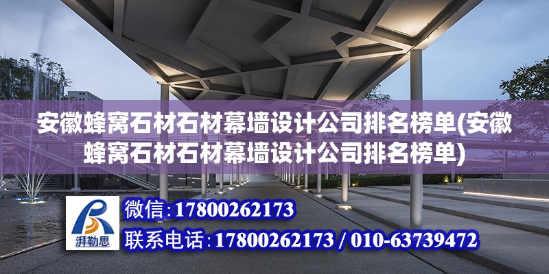 安徽蜂窩石材石材幕墻設計公司排名榜單(安徽蜂窩石材石材幕墻設計公司排名榜單) 鋼結構鋼結構螺旋樓梯施工