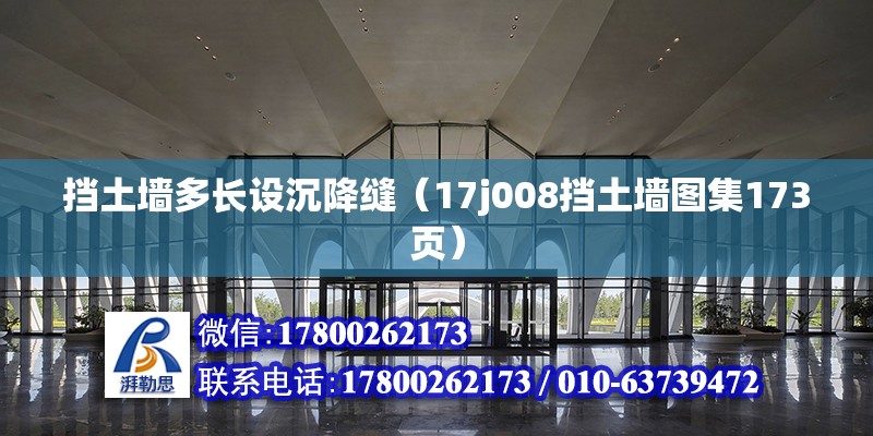 擋土墻多長設沉降縫（17j008擋土墻圖集173頁） 北京鋼結構設計