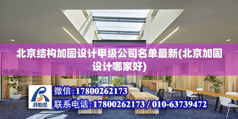 北京結構加固設計甲級公司名單最新(北京加固設計哪家好) 結構工業鋼結構施工