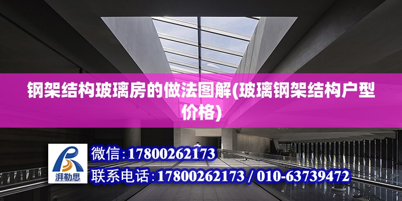 鋼架結構玻璃房的做法圖解(玻璃鋼架結構戶型價格) 結構機械鋼結構設計