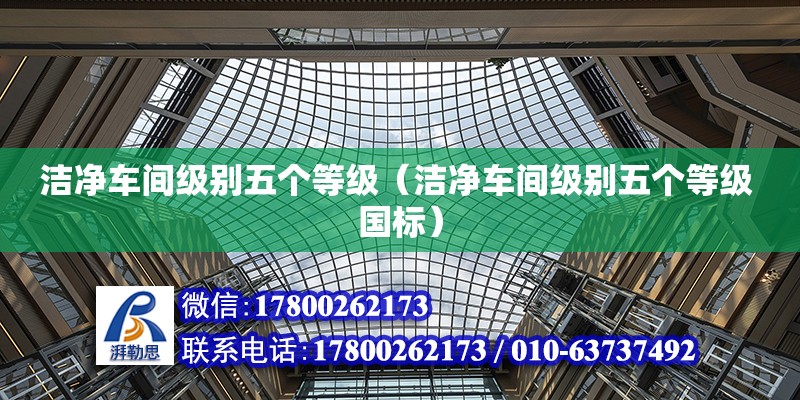 潔凈車間級別五個等級（潔凈車間級別五個等級 國標） 建筑消防施工