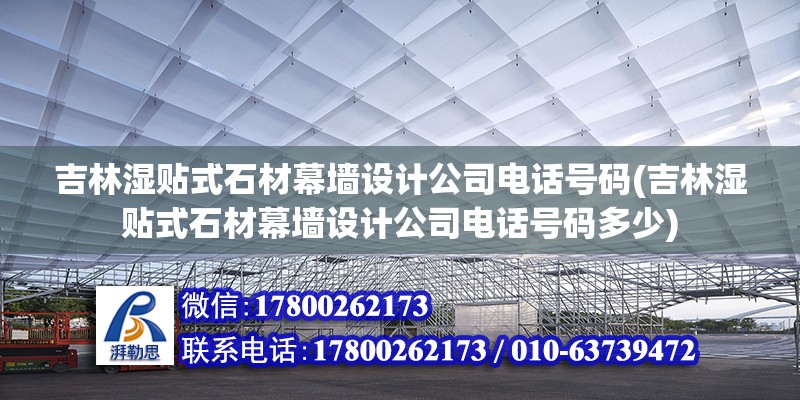 吉林濕貼式石材幕墻設計公司電話號碼(吉林濕貼式石材幕墻設計公司電話號碼多少) 鋼結構門式鋼架施工