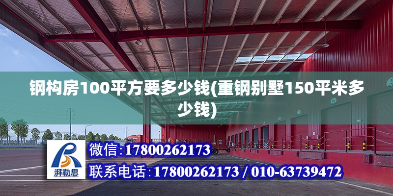 鋼構房100平方要多少錢(重鋼別墅150平米多少錢)